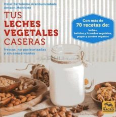 tus leches vegetales caseras: frescas, no pasteurizadas y sin conservantes-itziar bartolome aranburuzabala-9788417080006