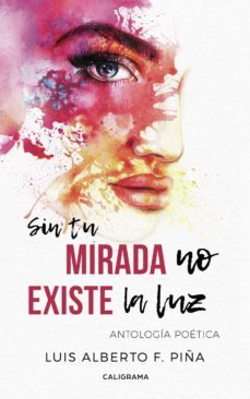 (i.b.d.) sin tu mirada no existe la luz: antologia poetica-luis alberto piña-9788417637606