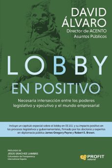 lobby en positivo: necesaria intercesion entre los poderes legislativo y ejecutivo y el mundo empresarial-david alvaro garcia-9788418464706