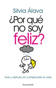 ¿por que no soy feliz? vive y disfruta sin complicarte la vida-silvia alava-9788418623806