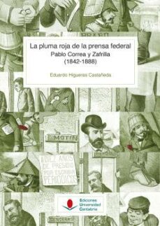 la pluma roja de la prensa federal. pablo correa y zafrilla (1842 -1888)-eduardo higueras castañeda-9788419024206