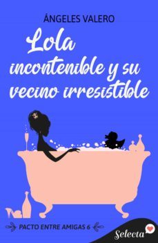 lola incontenible y su vecino irresistible (pacto entre amigas 6) (ebook)-angeles valero-9788419116406