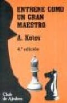 entrene como un gran maestro-alexander kotov-9788424504106