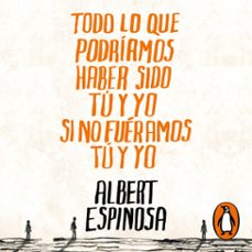 todo lo que podriamos haber sido tu y yo si no fueramos tu y yo (audiolibro)-albert espinosa-9788425361906