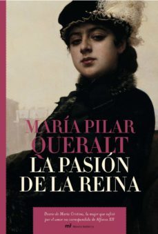 la pasion de la reina: diario de maria cristina, la mujer que suf rio por el amor no correspondido de alfonso xii-maria pilar queralt del hierro-9788427032606