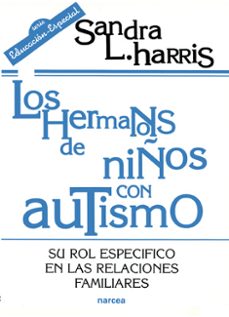 los hermanos de niños con autismo: rol especifivo en las relacion es familiares-sandra l. harris-9788427713406