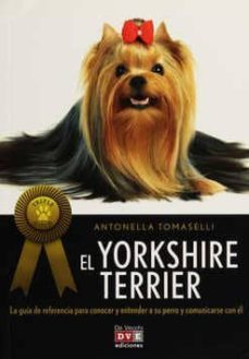 el yorkshire terrier: la guia de referencia para conocer y entend er a su perro y comunicarse con el-antonella tomaselli-9788431551506