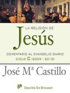 la religion de jesus: comentario al evangelio diario ciclo c (200 9-2010)-9788433023506