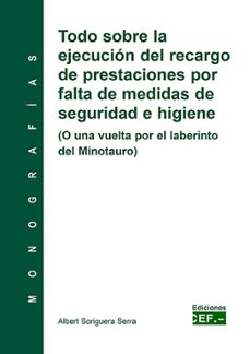 todo sobre la ejecucion del recargo de prestaciones por falta de medidas de seguridad e higiene-albert soriguera serra-9788445424506