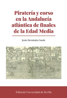 pirateria y corso en la andalucia atlantica de finales de la edad media-jesus hernandez sande-9788447224906