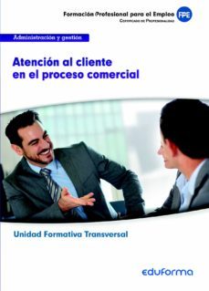 uf0349 (transversal) atencion al cliente en el proceso comercial. amilia profesional administracion y gestion. certificados de profesionalidad-9788467692006
