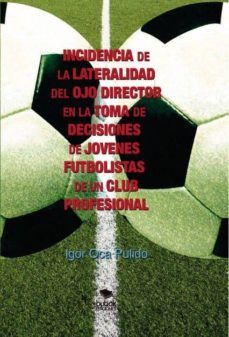 incidencia de la lateralidad del ojo director en la toma de decisiones de jovenes futbolistas de un club profesional (ebook)-igor pulido oca-9788468664606