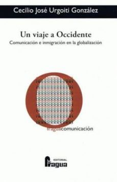 un viaje a occidente: comunicacion e inmigracion en la globalizac ion-cecilio jose urgoiti-9788470742606