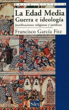 la edad media: guerra e ideologia, justificaciones religiosas y j uridicas-francisco garcia fitz-9788477371106