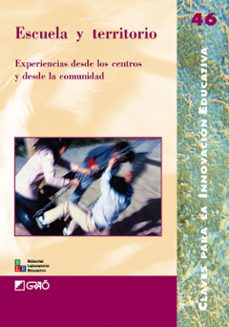 escuela y territorio: experiencias desde los centros y desde la c omunidad (claves para la innovacion educativa nº 46)-9788478276806
