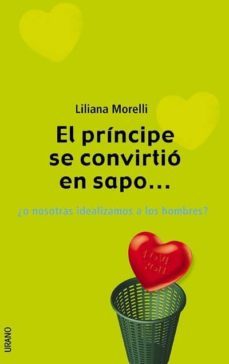 el principe se convirtio en sapo ¿o nosotras idealizamos a los ho mbres?-liliana morelli-9788479535506
