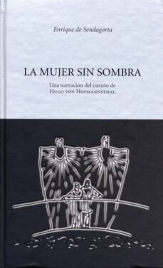 la mujer sin sombra: una narracion del cuento de hugo von hofmann sthal-enrique de sendagorta-9788481025606