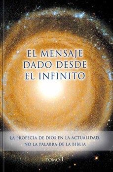 el mensaje dado desde el infinito. tomo 1: la profecia de dios en la actualidad. no la palabra de la biblia  (2ª ed.)-9788482510606