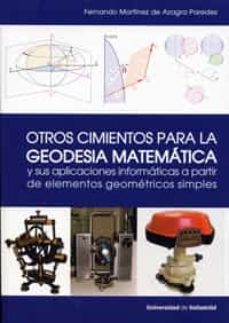 otros cimientos para la geodesia matematica y sus aplicaciones informaticas a partir de elementos geometricos simples-fernando martinez de azagra-9788484488606