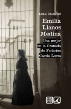 emilia llanos medina. una mujer en la granada de federico garcia lorca-lola manion-9788490455906