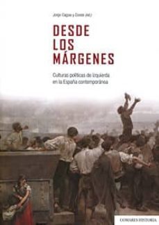 desde los margenes: culturas politicas de izquierda en la españa contemporanea-jorge cagiao y conde-9788490456606