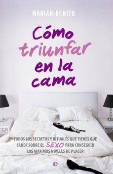 como triunfar en la cama: todos los secretos y rituales que tienes que saber sobre el sexo para conseguir los maximos niveles de placer-9788490607206
