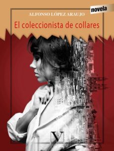 el coleccionista de collares-alfonso lopez araujo-9788490748206