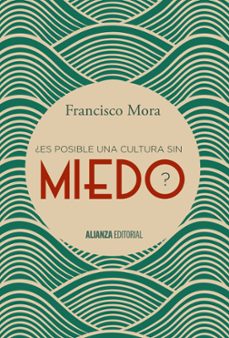 ¿es posible una cultura sin miedo?-francisco mora-9788491040606