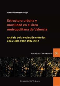 estructura urbana y movilidad en el area metropolitana de valencia: analisis de la evolucion entre los años 1902-1942-1982-2017-9788491334606