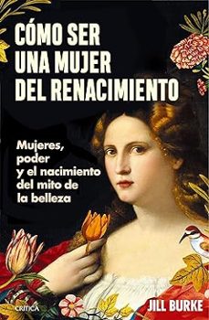 cómo ser una mujer del renacimiento-jill burke-9788491996606