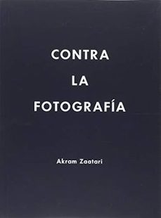 contra la fotografia-akram zaatari-9788492505906