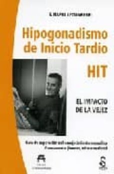hipogonadismo de inicio tardio hit, el impacto de la vejez: guia de superacion del envejecimiento masculino. eternamente jovenes, mito o realidad-9788493486006