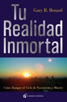 tu realidad inmortal: como romper el cielo de nacimiento y muerte-9788493727406