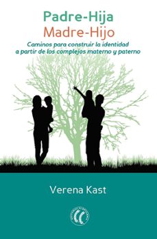padre-hija, madre-hijo: caminos para construir la identidad a partir de los complejos maternos y paternos-verena kast-9788494547706
