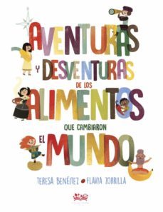 aventuras y desventuras de los alimentos que cambiaron el mundo-teresa beneitez-9788494632006