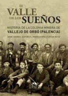 el valle de los sueños: historia de la colonia minera de vallejo de orbo (palencia)-fernando cuevas ruiz-jose javier alvarez-9788494848506