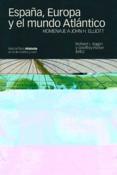 españa, europa y el mundo atlantico: homenaje a john h. elliott-richard l. kagan-geoffrey parker-9788495379306