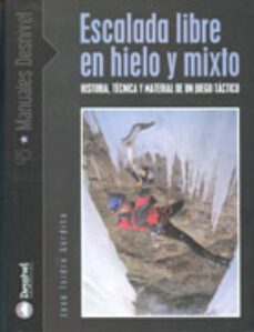 escalada libre en hielo y mixto: historia, tecnica y material de un juego tactico-9788495760906