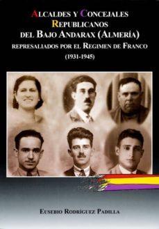 alcaldes y concejales republicanos del bajo andarax (almeria) rep resaliados por el regimen de franco (1931-1945)-eusebio rodriguez padilla-9788496651906