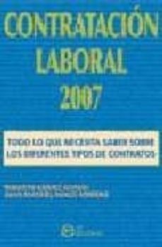 contratacion laboral 2007, todo lo que necesita saber sobre los d iferentes tipos de contratos.-roberto gomez garcia-juan manuel ponce medero-9788496743106