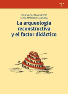 la arqueologia reconstructiva y el factor didactico-joan santacana mestre-clara masriera esquerra-9788497046206