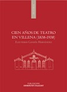 cien años de teatro en villena (1838-1938)-eleuterio gandia hernandez-9788497174206