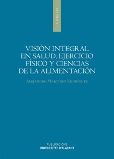 vision integral en salud, ejercicio fisico y ciencias de la alimentacion-alejandro martinez rodriguez-9788497178006