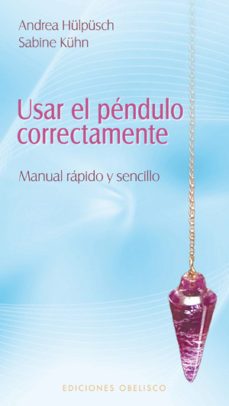 usar el pendulo correctamente: manual rapido y sencillo-andrea hulpusch-9788497777506
