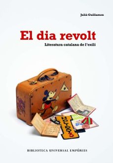 el dia revolt: literatura catalana de l exili-julia guillamon-9788497873406
