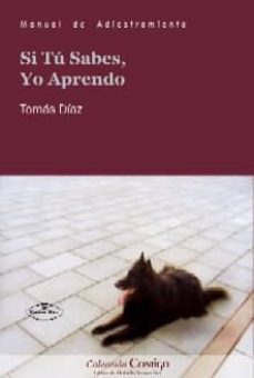 si tu sabes yo aprendo: manual de adiestramiento a perros (2ª ed. )-tomas diaz gomez-9788498214406