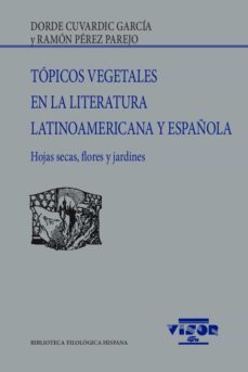topicos vegetales en la literatura latinoamericana y española. hojas secas, flores y jardines-dorde cuvardic garcia-ramon perez parejo-9788498952506