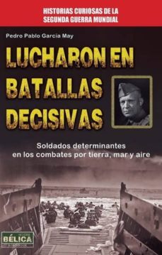 lucharon en batallas decisivas: soldados determinantes en los com bates por tierra, mar y aire-9788499173306
