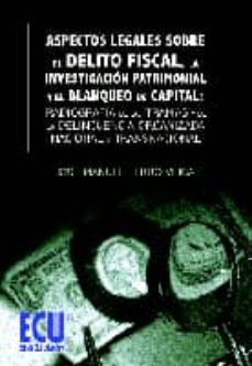 aspectos legales sobre el delito fiscal, la investigacion patrimo y el blanqueo de capital: radiografia de las tramas y de la delincuencia organizada nacional y transnacional-jose manuel ferro veiga-9788499483306