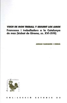 "visch de mon treball y seguint los amos". francesos i treballado treballadors  catalunya de mas (bisbat de girona, ss. xvi-xvii)-9788499846606